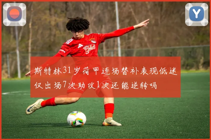 斯特林31岁荷甲连场替补表现低迷仅出场7次助攻1次还能逆转吗